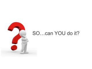 SO…can YOU do it?

Image	
  source:	
  h8p://images.ﬁneartamerica.com/images-­‐medium-­‐large/yes-­‐you-­‐can-­‐lisa-­‐knechtel.jpg	
  

Abd	
  Karim	
  Alias@2011	
  

22	
  

 