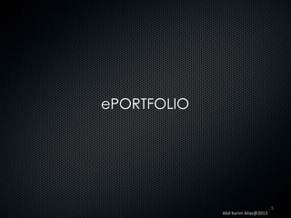 ePORTFOLIO

Abd	
  Karim	
  Alias@2013	
  

5	
  

 