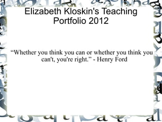 Elizabeth Kloskin's Teaching Portfolio 2012 ,[object Object]