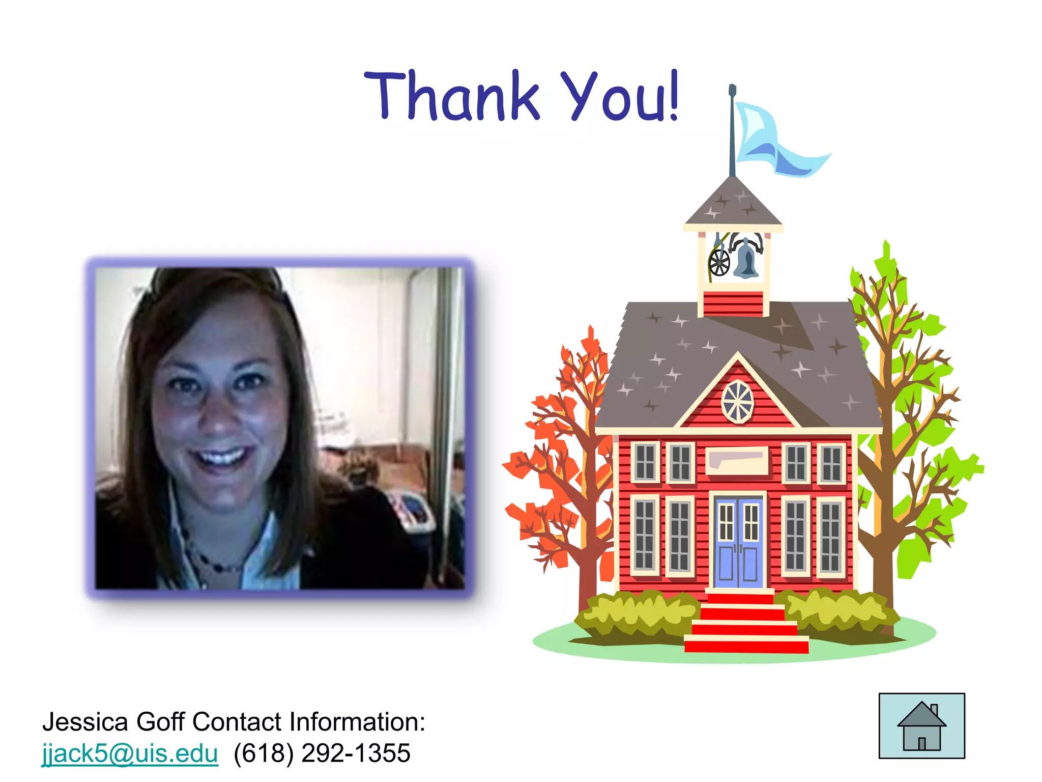 Thank You!




Jessica Goff Contact Information:
jjack5@uis.edu (618) 292-1355
 