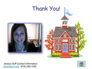 Thank You!




Jessica Goff Contact Information:
jjack5@uis.edu (618) 292-1355
 