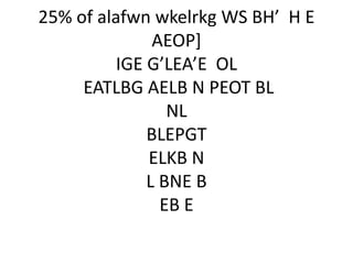 25% of alafwn wkelrkg WS BH’ H E
               AEOP]
          IGE G’LEA’E OL
     EATLBG AELB N PEOT BL
                 NL
              BLEPGT
              ELKB N
              L BNE B
                EB E
 