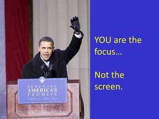 YOU are the
focus…

Not the
screen.
 