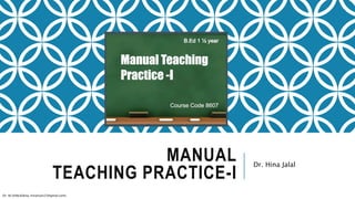 MANUAL
TEACHING PRACTICE-I
Dr. Hina Jalal
Dr. HJ (@AksEAina, hinansari23@gmail.com)
 