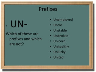 PrefixesUN-Which of these are prefixes and which are not?UnemployedUncleUnstableUnbrokenUnicorn UnhealthyUnluckyUnited