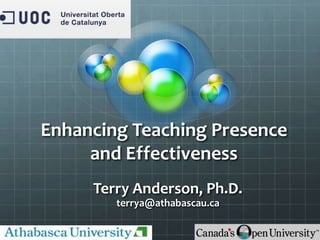 Enhancing Teaching Presence
and Effectiveness
Terry Anderson, Ph.D.
terrya@athabascau.ca
 