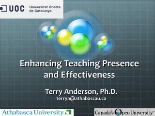 Enhancing Teaching PresenceEnhancing Teaching Presence
and Effectivenessand Effectiveness
Terry Anderson, Ph.D.Terry Anderson, Ph.D.
terrya@athabascau.caterrya@athabascau.ca
 