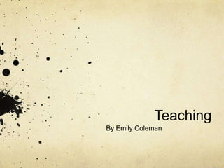Teaching
By Emily Coleman
 