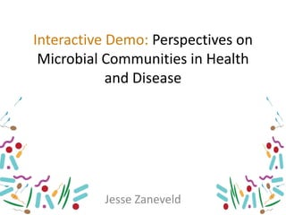 Interactive Demo: Perspectives on
Microbial Communities in Health
and Disease
Jesse Zaneveld
 