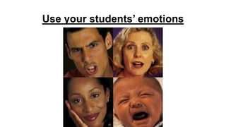 Use your students’ emotions

 