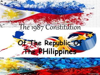 The 1987 Constitution 
Of The Republic Of 
The PHilippines 
 
