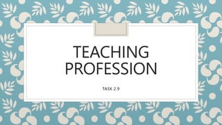 TEACHING
PROFESSION
TASK 2.9
 