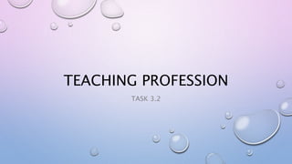 TEACHING PROFESSION
TASK 3.2
 