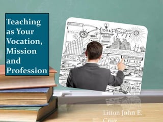 Teaching
as Your
Vocation,
Mission
and
Profession
Litton John E.
 