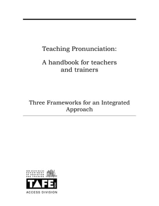 Teaching Pronunciation:
A handbook for teachers
and trainers

Three Frameworks for an Integrated
Approach

 