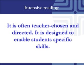 Intensive readingItisoftenteacher-chosen and directed. Itisdesignedtoenablestudentsspecificskills.