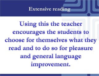 ExtensivereadingUsingthistheteacherencouragesthestudentstochooseforthemselveswhattheyread and to do so forpleasure and general languageimprovement.