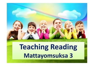 Teaching Reading
Mattayomsuksa 3

 