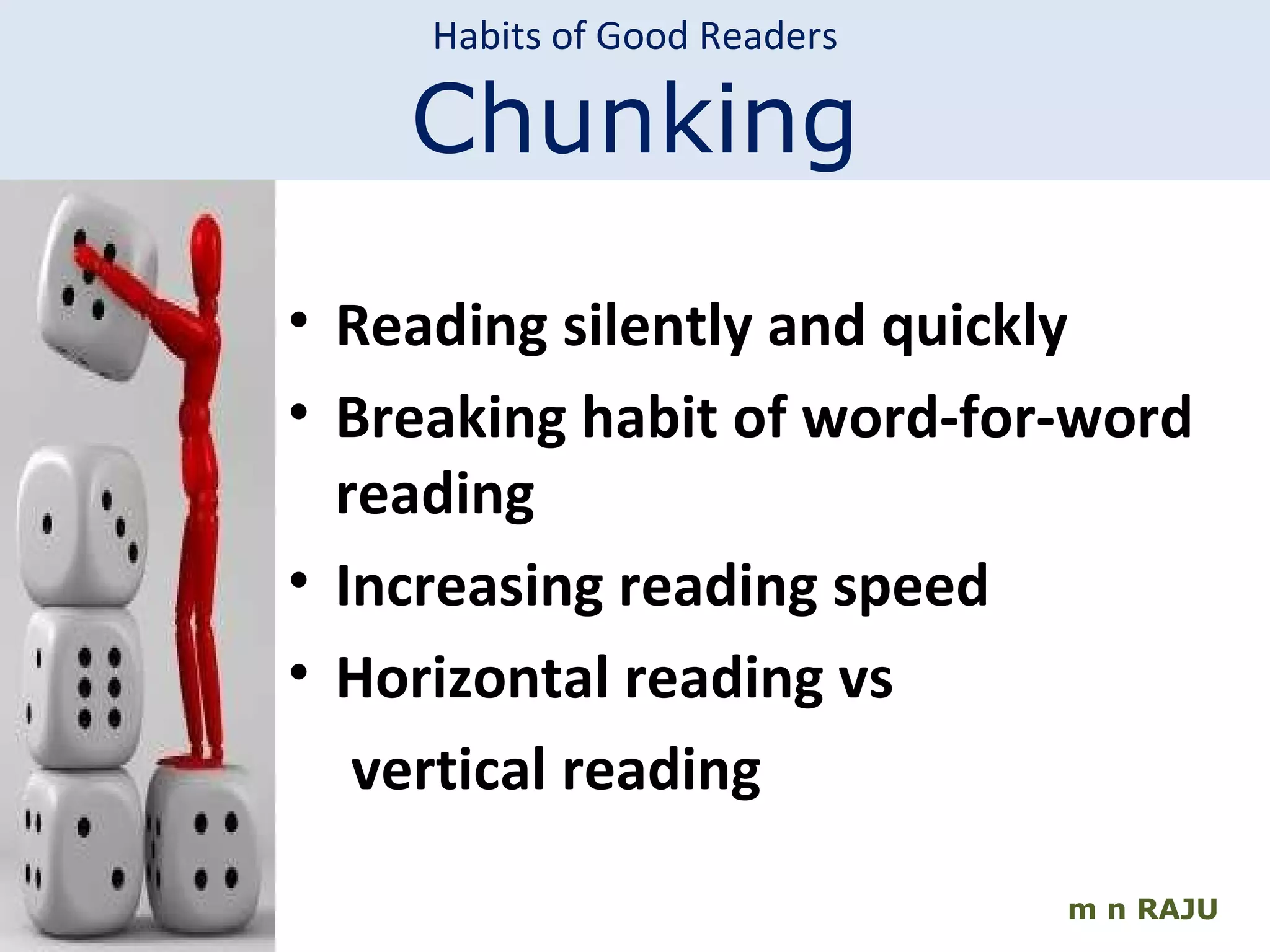 m n RAJU Reading silently and quickly Breaking habit of word-for-word reading Increasing reading speed Horizontal reading vs  vertical reading Habits of Good Readers Chunking 