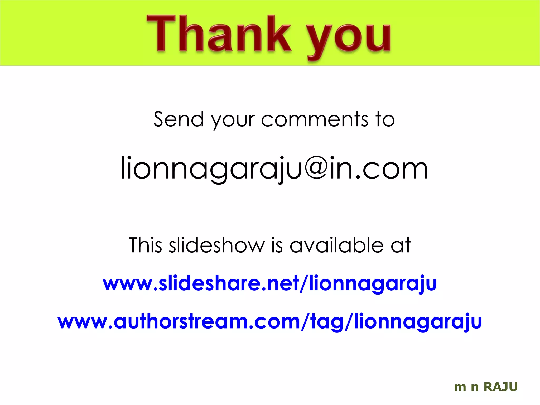 m n RAJU Send your comments to [email_address] This slideshow is available at www.slideshare.net/lionnagaraju www.authorstream.com/tag/lionnagaraju 