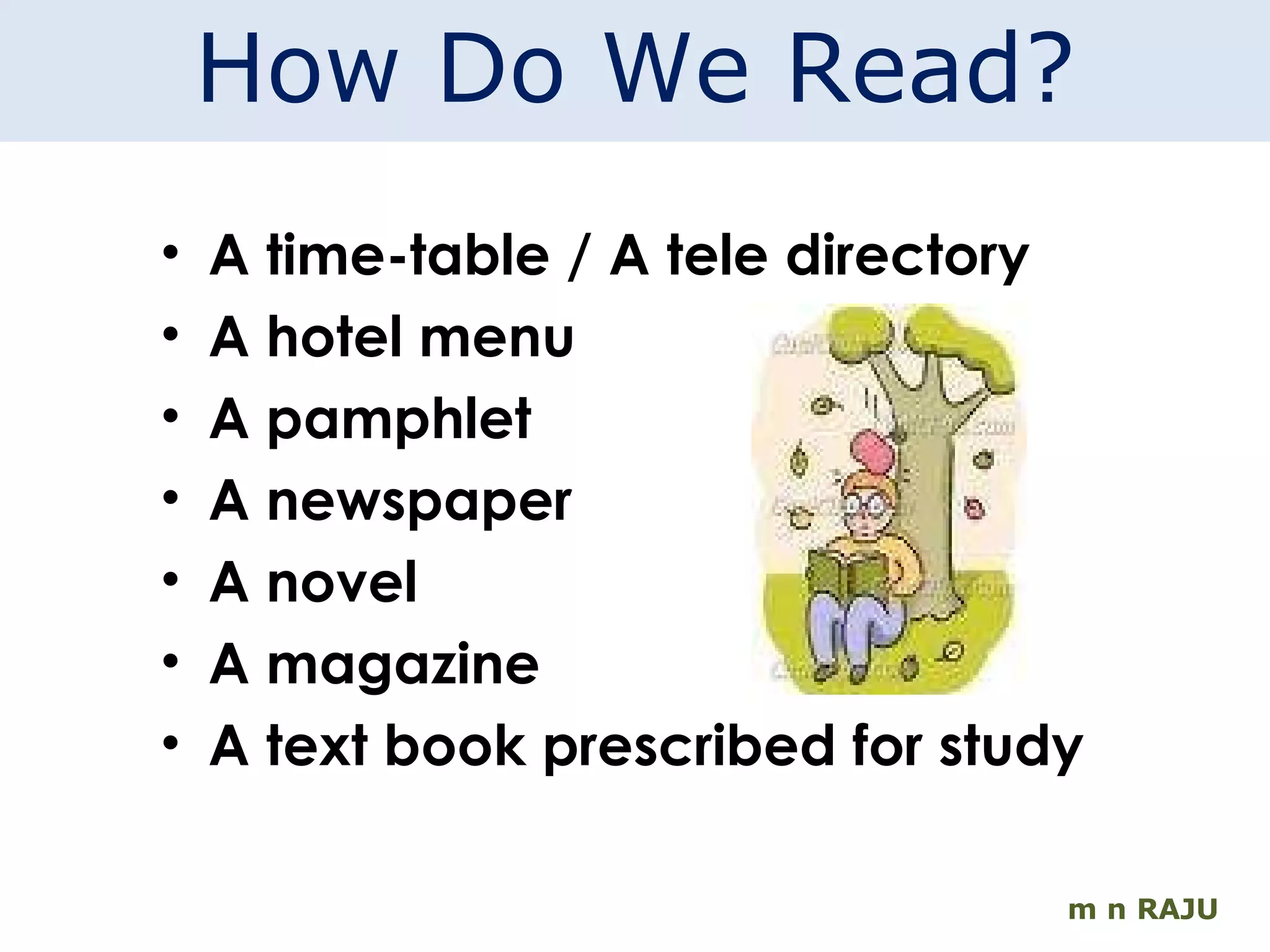 m n RAJU How Do We Read? A time-table / A tele directory  A hotel menu  A pamphlet A newspaper A novel A magazine A text book prescribed for study 