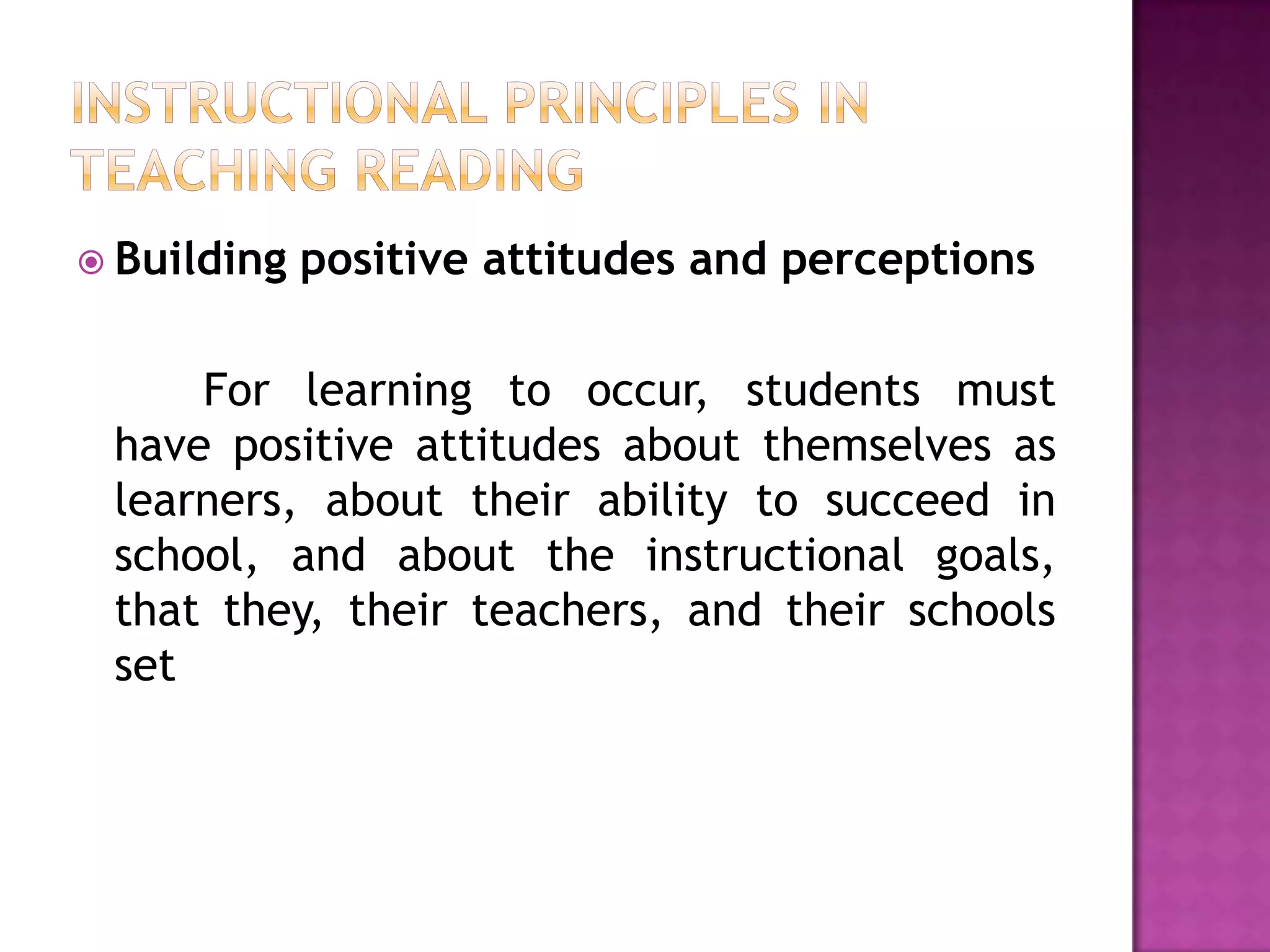  Building positive attitudes and perceptions
For learning to occur, students must
have positive attitudes about themselves as
learners, about their ability to succeed in
school, and about the instructional goals,
that they, their teachers, and their schools
set
 