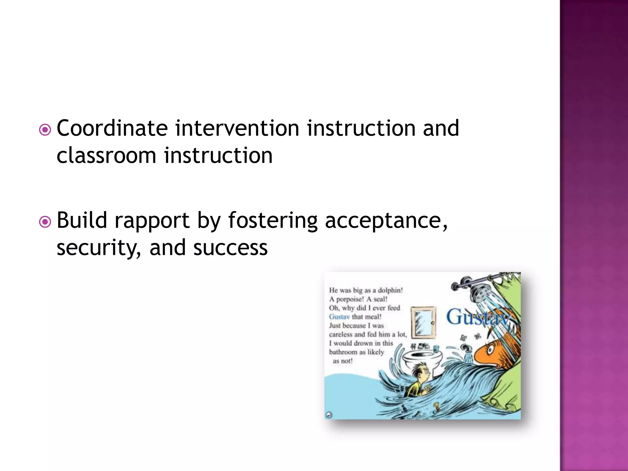  Coordinate intervention instruction and
classroom instruction
 Build rapport by fostering acceptance,
security, and success
 