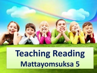 Teaching Reading
Mattayomsuksa 5

 