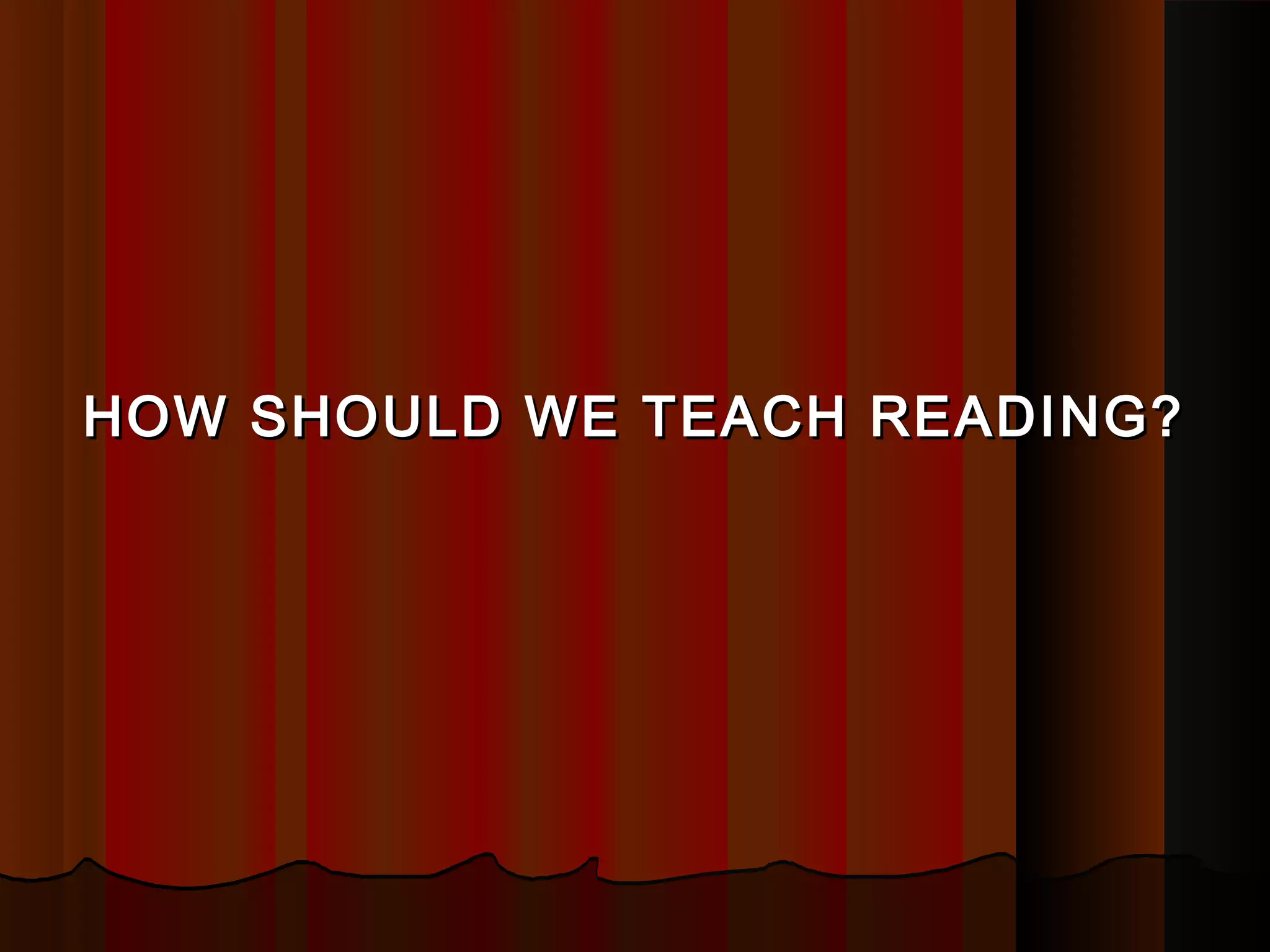 HOW SHOULD WE TEACH READING?HOW SHOULD WE TEACH READING?
 