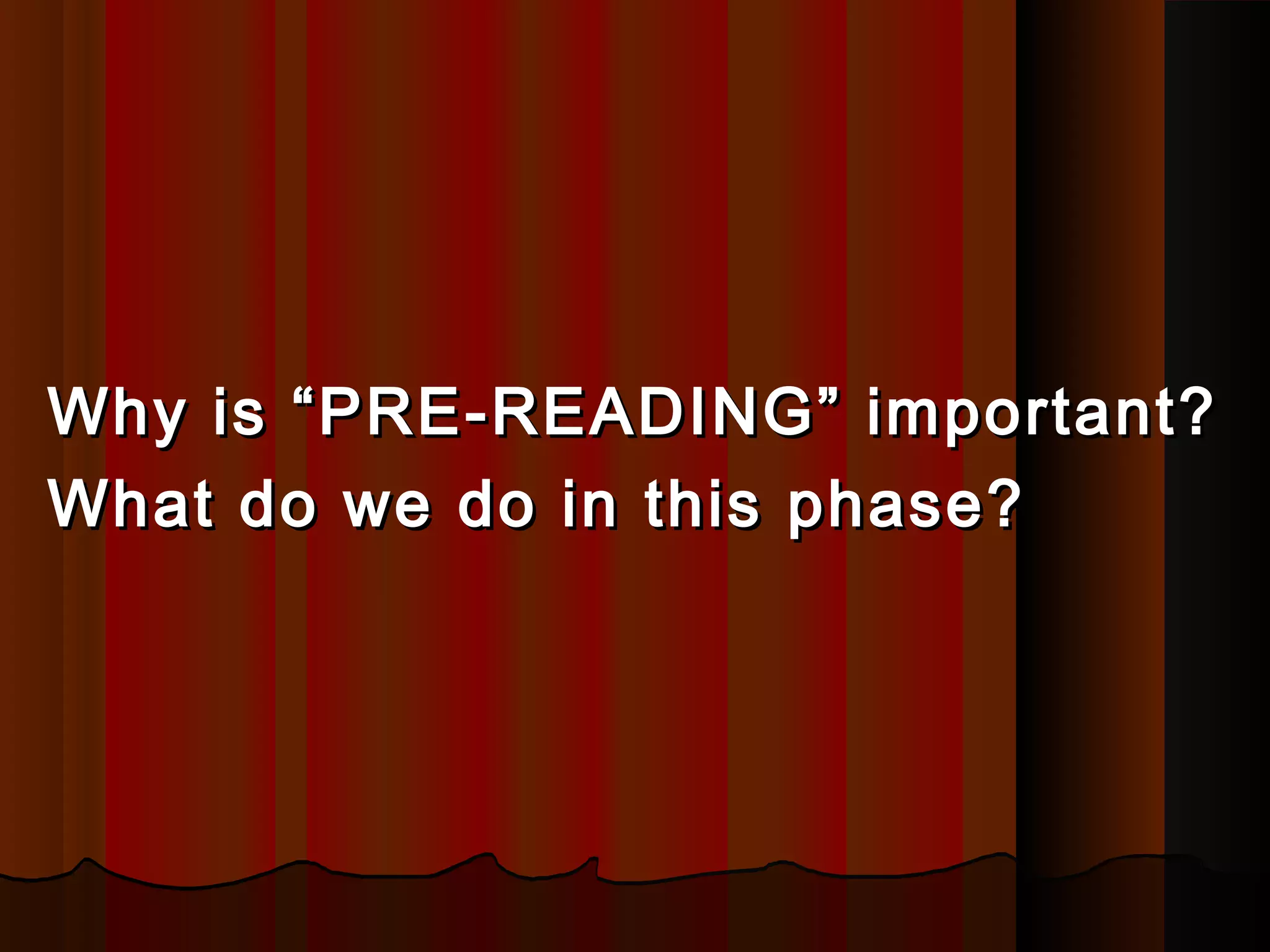 Why is “PRE-READING” important?Why is “PRE-READING” important?
What do we do in this phase?What do we do in this phase?
 