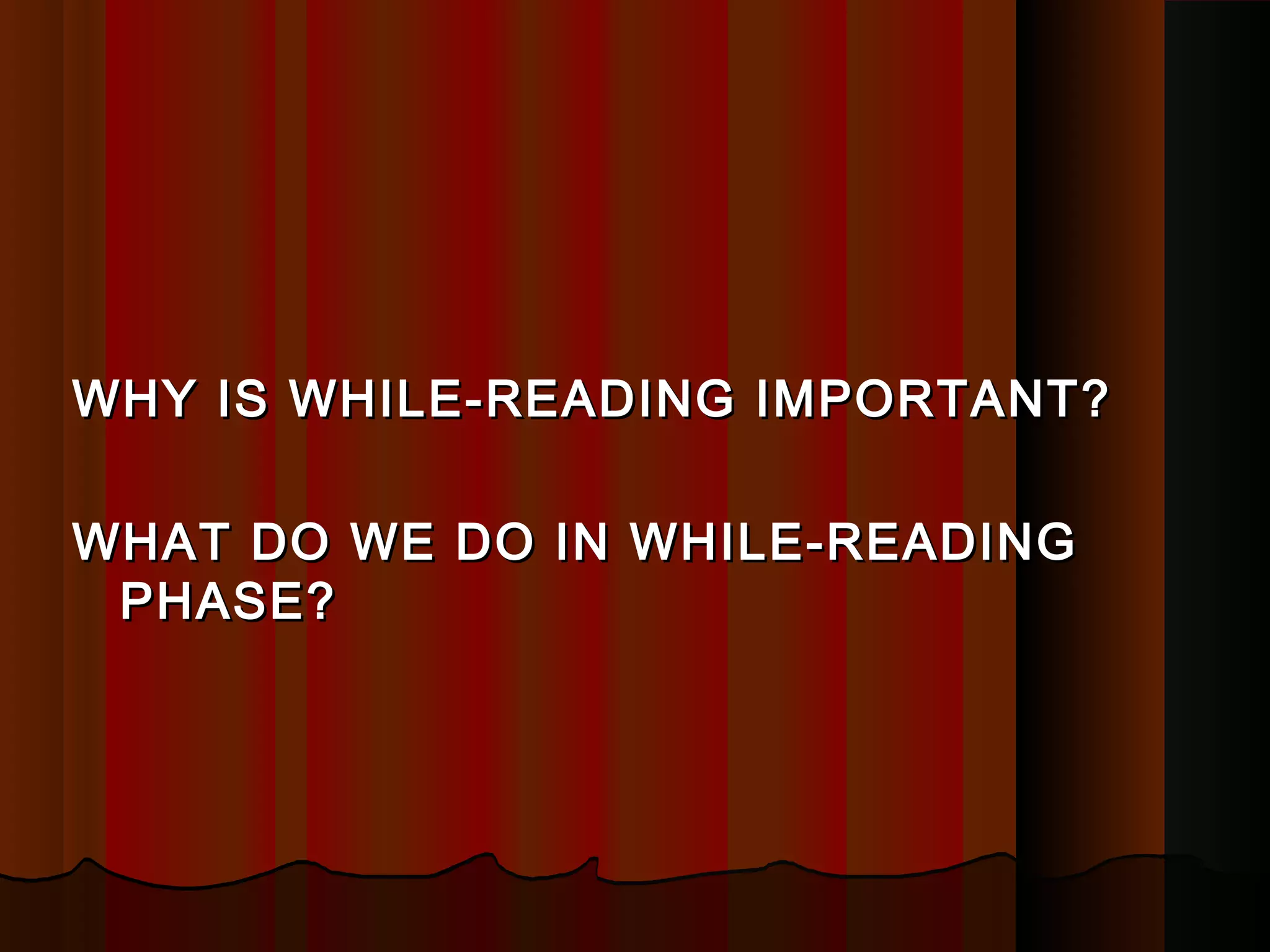 WHY IS WHILE-READING IMPORTANT?WHY IS WHILE-READING IMPORTANT?
WHAT DO WE DO IN WHILE-READINGWHAT DO WE DO IN WHILE-READING
PHASE?PHASE?
 