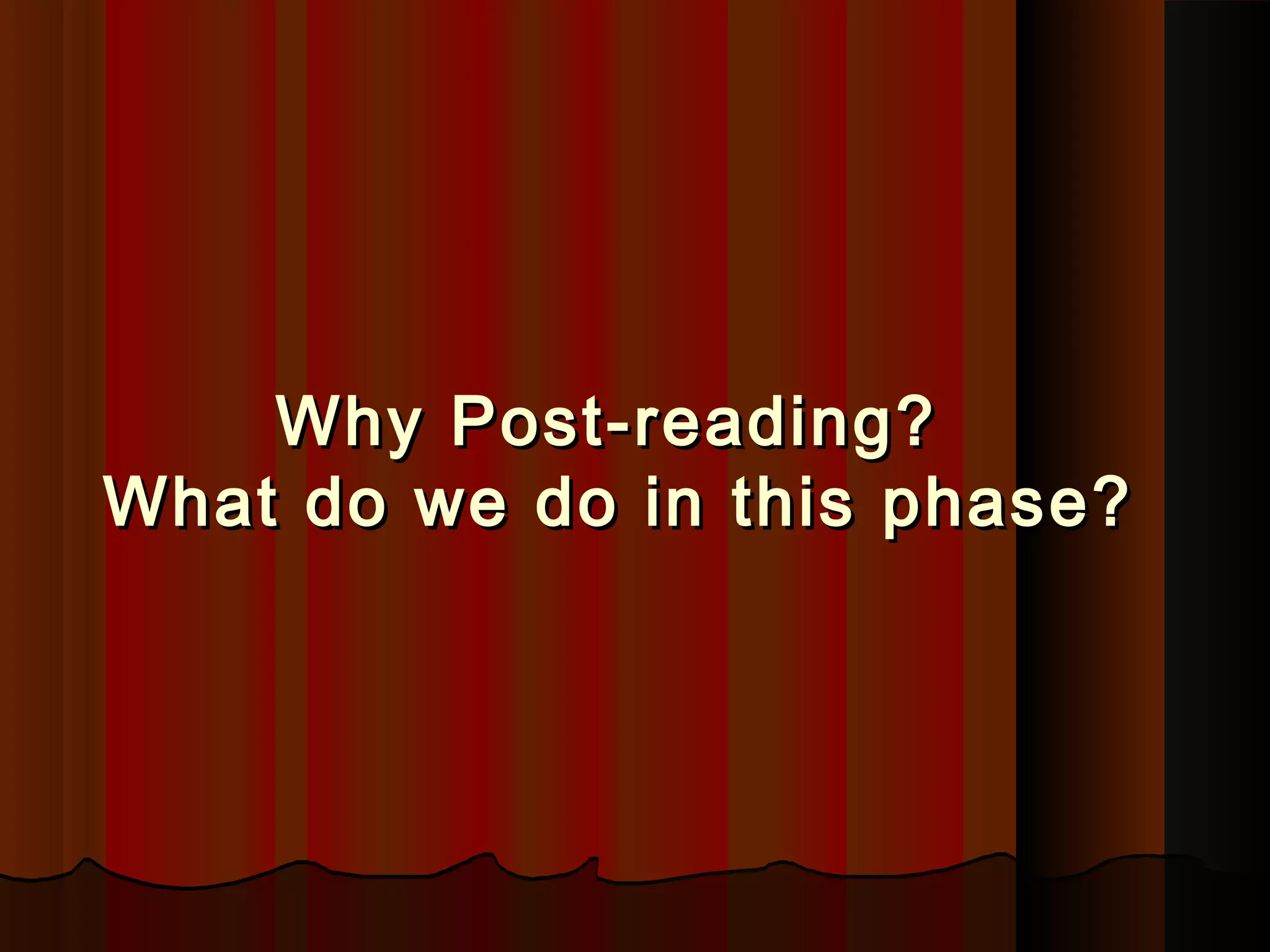 Why Post-reading?Why Post-reading?
What do we do in this phase?What do we do in this phase?
 