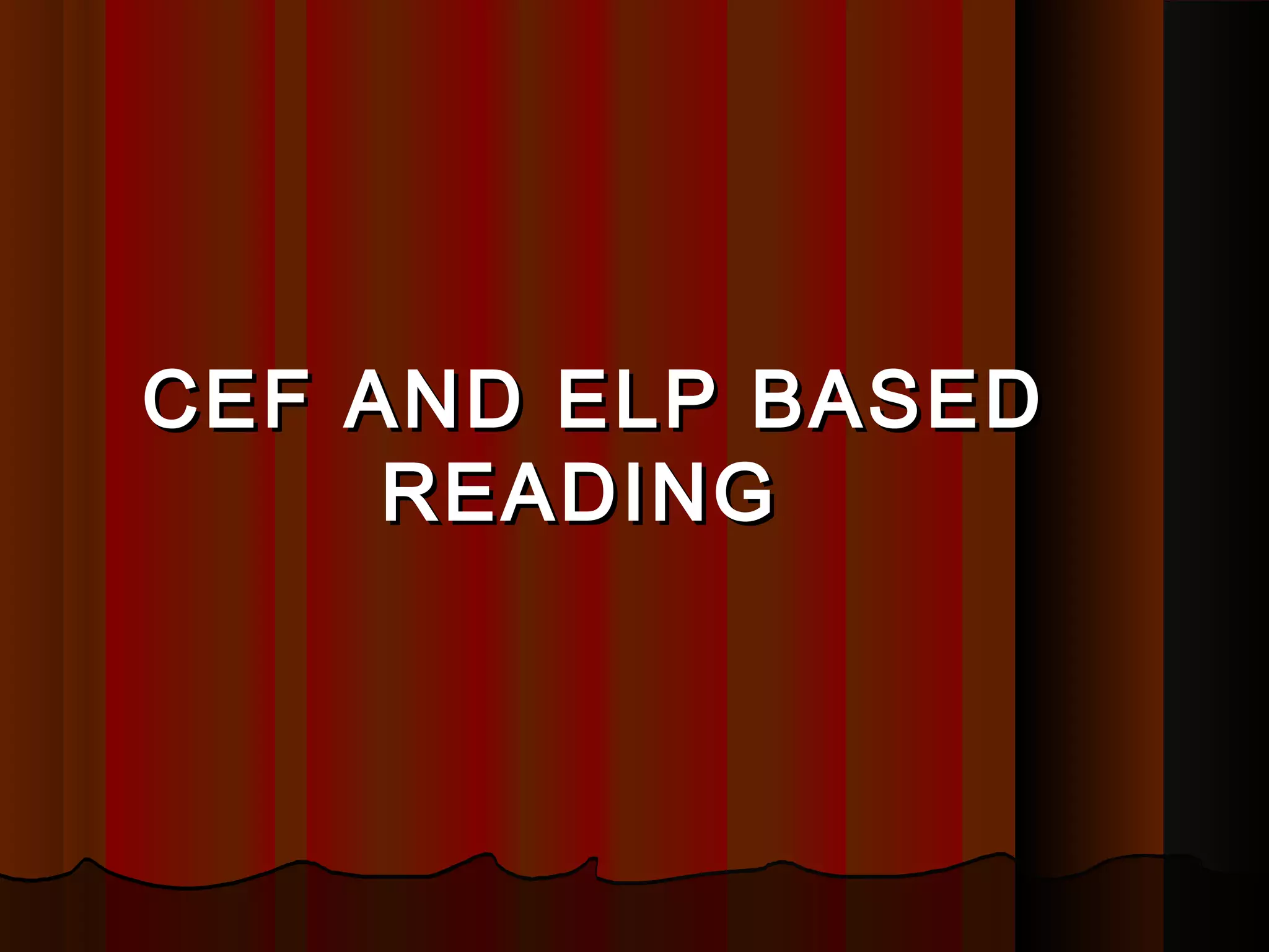CEF AND ELPCEF AND ELP BASEDBASED
READINGREADING
 