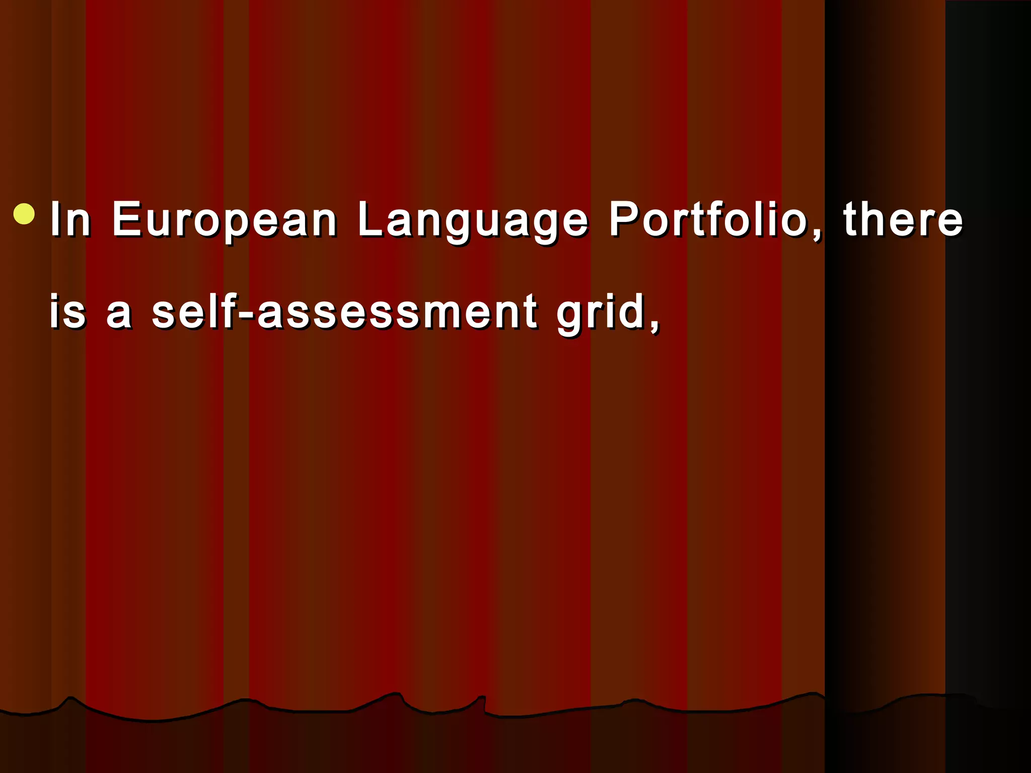 In European Language Portfolio, thereIn European Language Portfolio, there
is a self-assessment grid,is a self-assessment grid,
 
