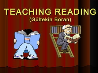 TEACHING READINGTEACHING READING
(Gültekin Boran)(Gültekin Boran)
 