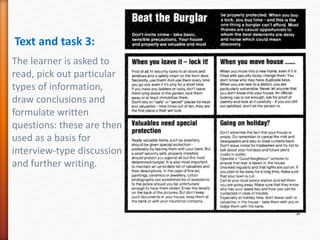 Text and task 3:
The learner is asked to
read, pick out particular
types of information,
draw conclusions and
formulate written
questions: these are then
used as a basis for
interview-type discussion
and further writing.
 