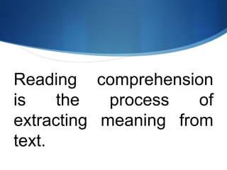 Reading comprehension
is the process of
extracting meaning from
text.
 
