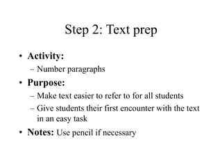 Step 2: Text prep
• Activity:
– Number paragraphs
• Purpose:
– Make text easier to refer to for all students
– Give students their first encounter with the text
in an easy task
• Notes: Use pencil if necessary
 