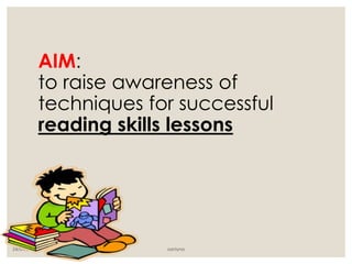 AIM:
to raise awareness of
techniques for successful
reading skills lessons
24/07/2015 santyna
 