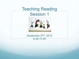 Teaching Reading
Session 1
September 27th, 2013
8:30-11:30
:
 