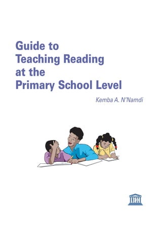 Guide to
Teaching Reading
at the
Primary School Level
Kemba A. N’Namdi

 