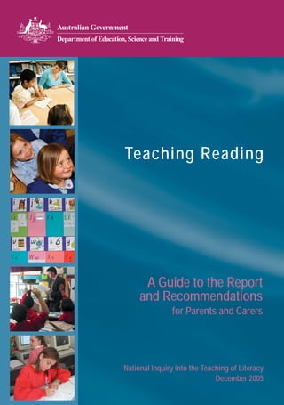 Teaching Reading




      A Guide to the Report
     and Recommendations
               for Parents and Carers




National Inquiry into the Teaching of Literacy
                              December 2005
 