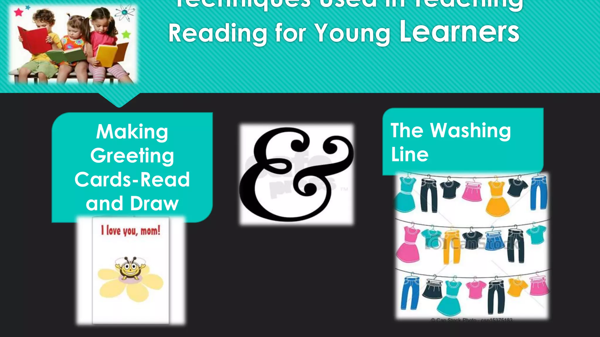 Techniques Used in Teaching
Reading for Young Learners
Making
Greeting
Cards-Read
and Draw
The Washing
Line
 