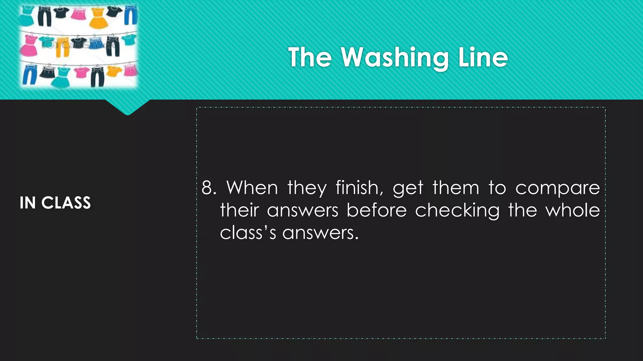 IN CLASS
8. When they finish, get them to compare
their answers before checking the whole
class’s answers.
The Washing Line
 