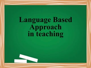 Language Based
Approach
in teaching
 