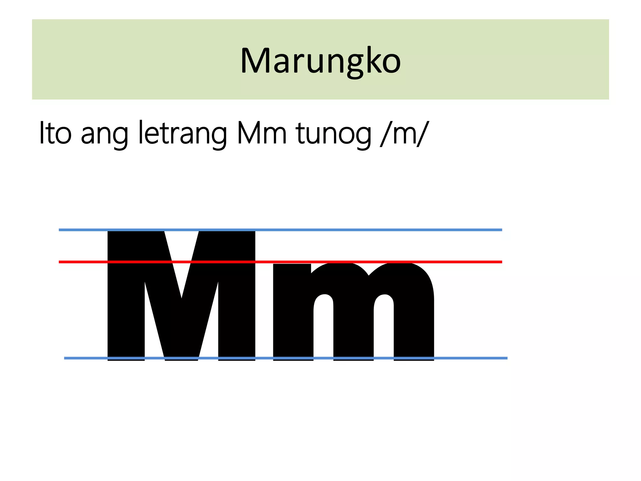 Marungko
Ito ang letrang Mm tunog /m/
Mm
 