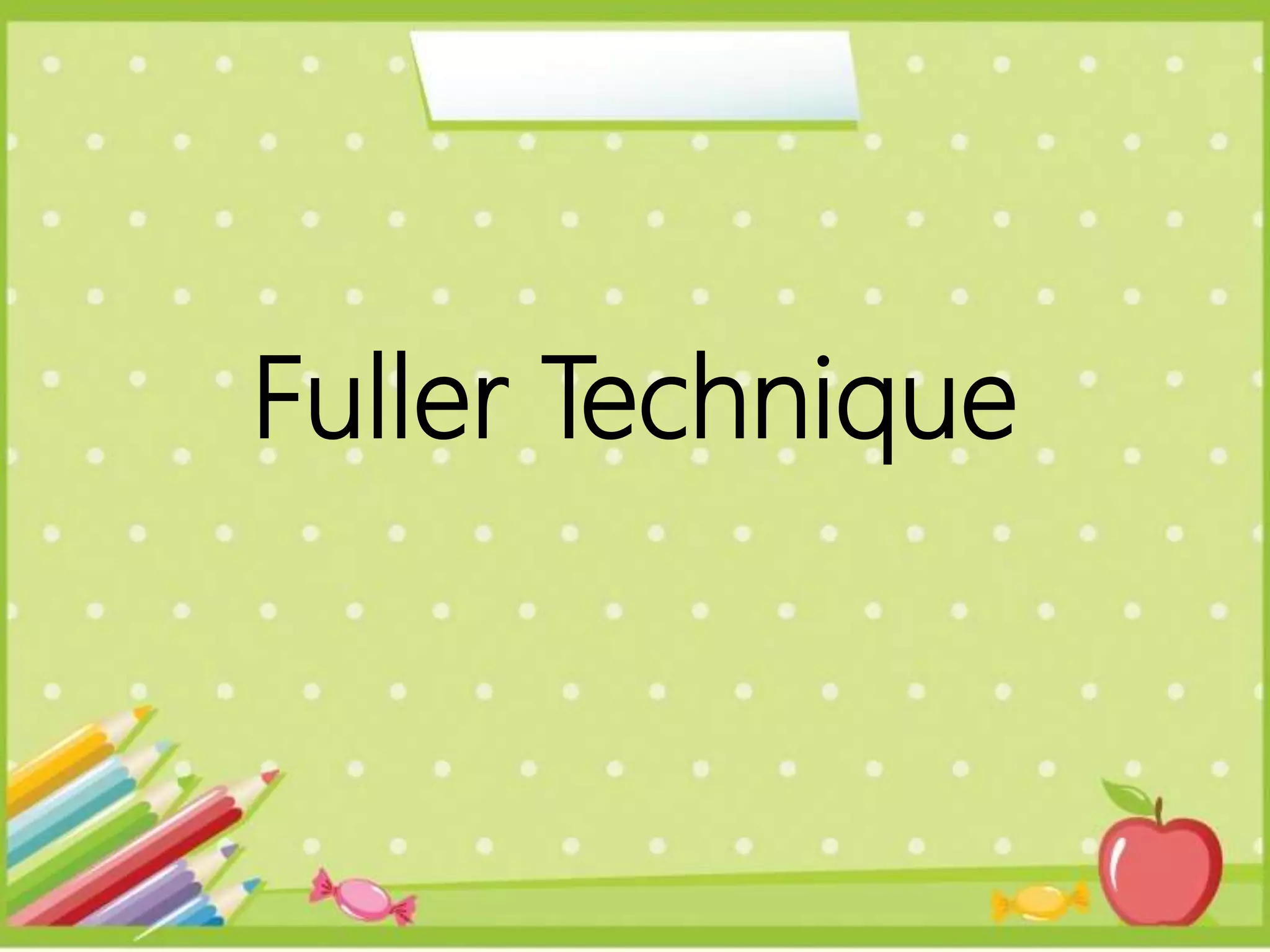 Fuller Technique
 