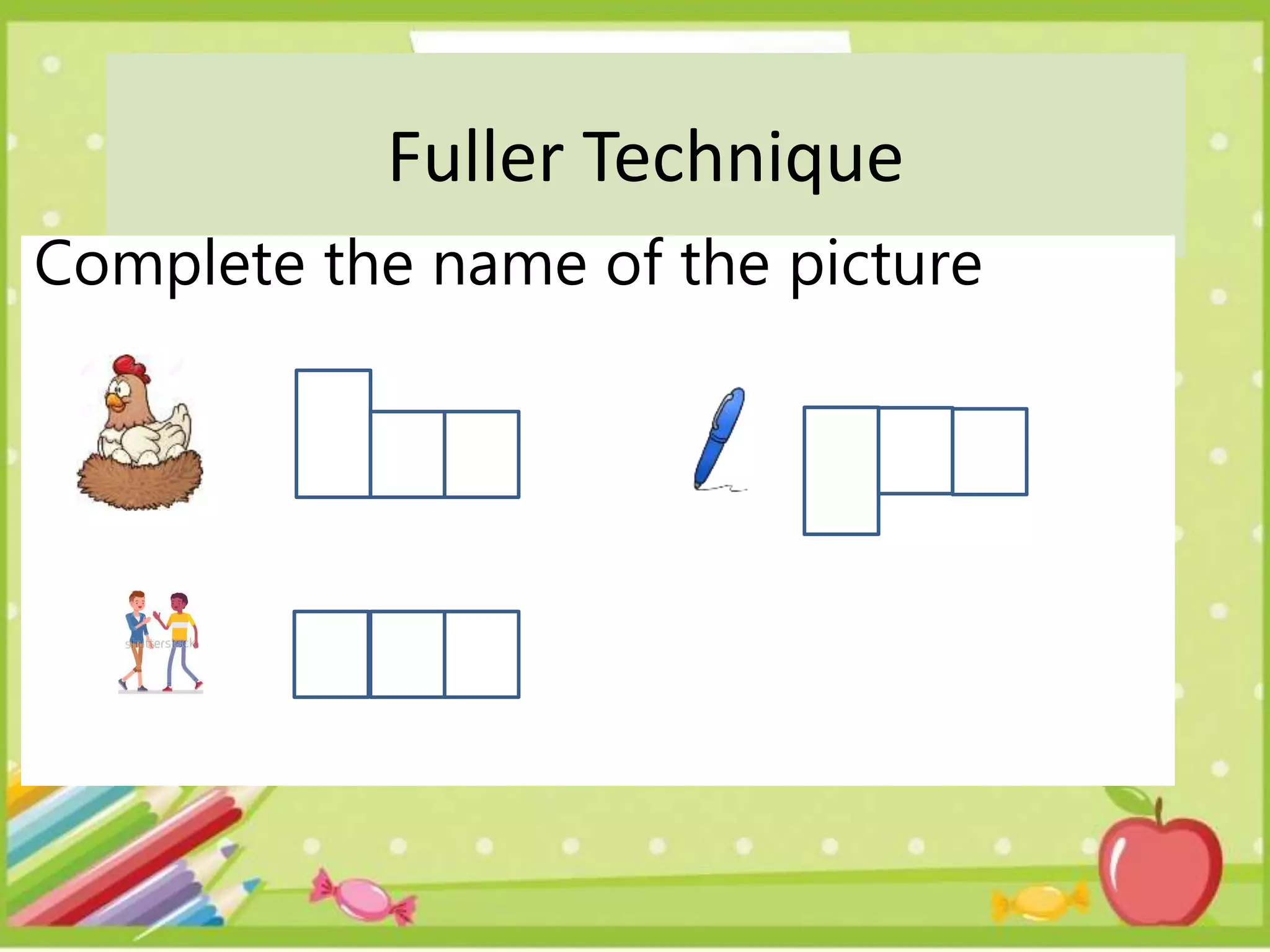 Fuller Technique
Complete the name of the picture
 