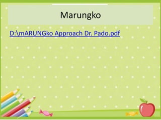 Marungko
D:mARUNGko Approach Dr. Pado.pdf
 