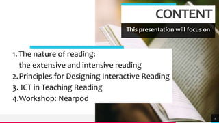 TREYresearch
CONTENT
This presentation will focus on
2
1.The nature of reading:
the extensive and intensive reading
2.Principles for Designing Interactive Reading
3. ICT in Teaching Reading
4.Workshop: Nearpod
 